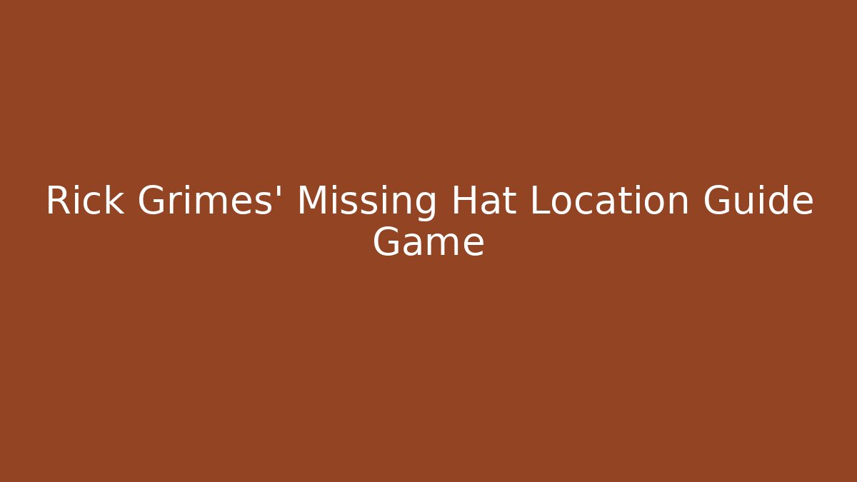 Rick Grimes' Missing Hat Location Guide Game - Critter Realm