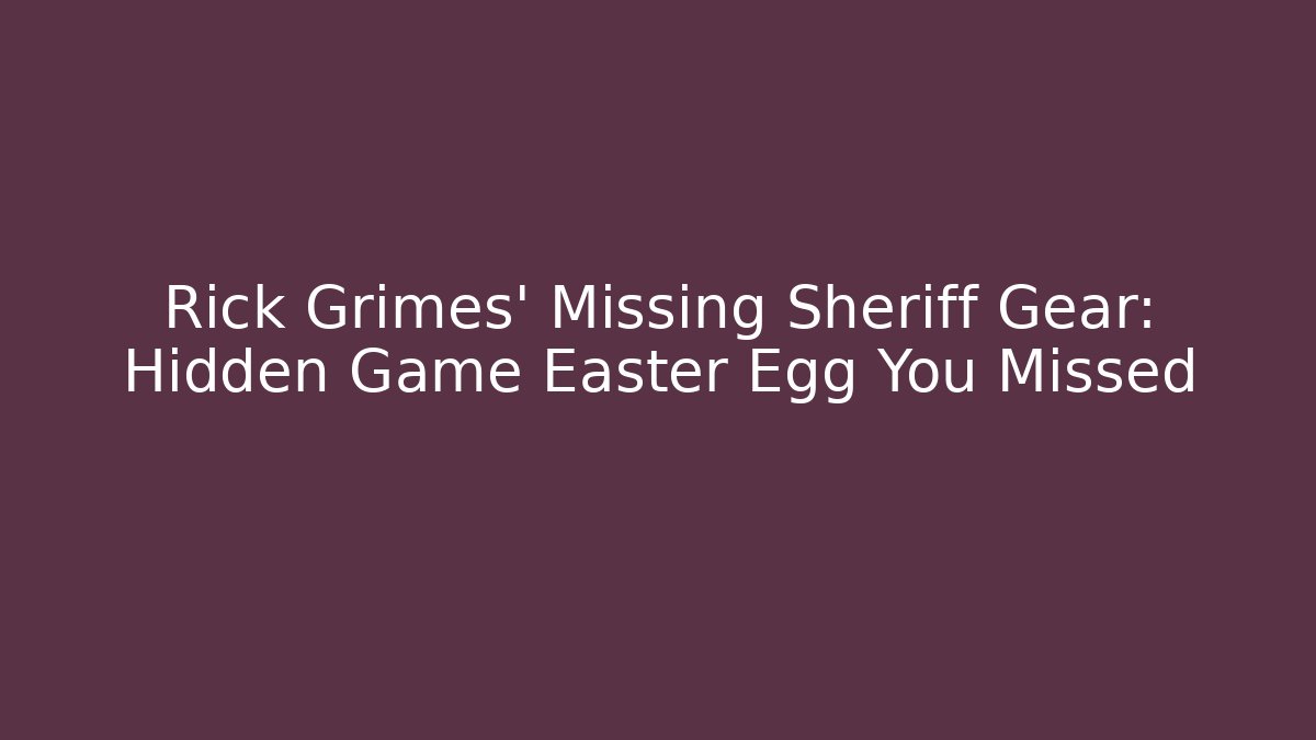 Rick Grimes' Missing Sheriff Gear: Hidden Game Easter Egg You Missed