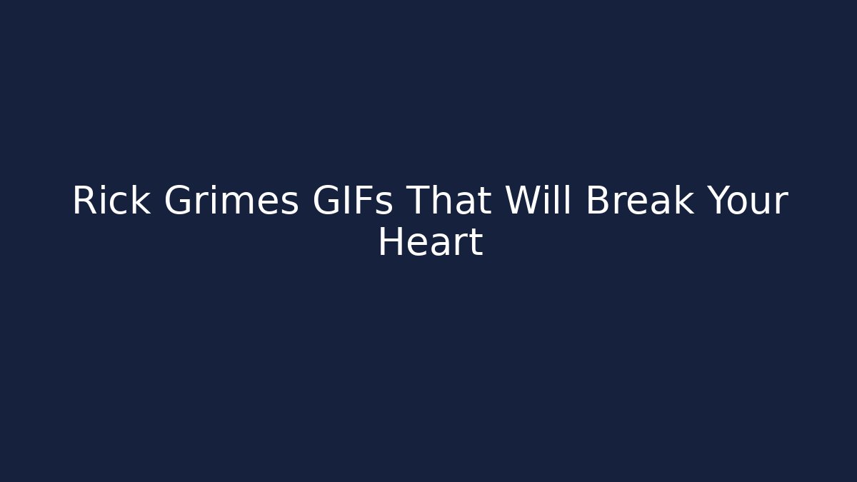 Rick Grimes GIFs That Will Break Your Heart