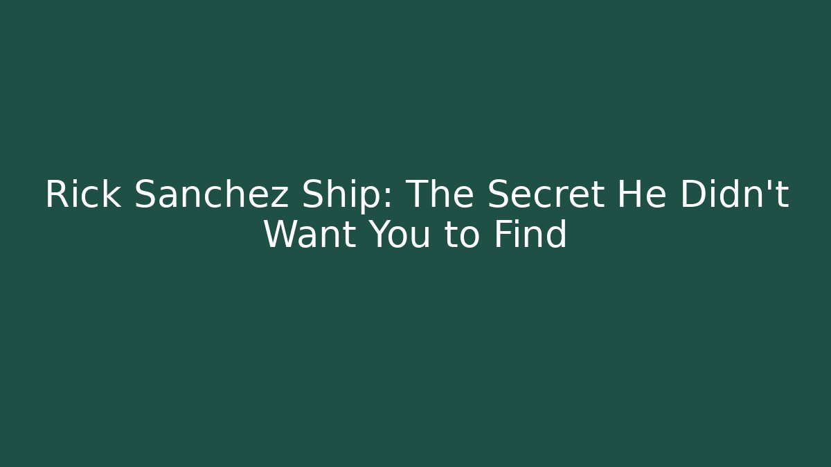 Rick Sanchez Ship: The Secret He Didn't Want You to Find