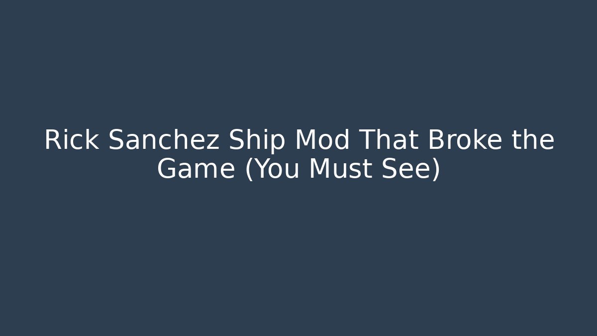 Rick Sanchez Ship Mod That Broke the Game (You Must See) - Critter Realm