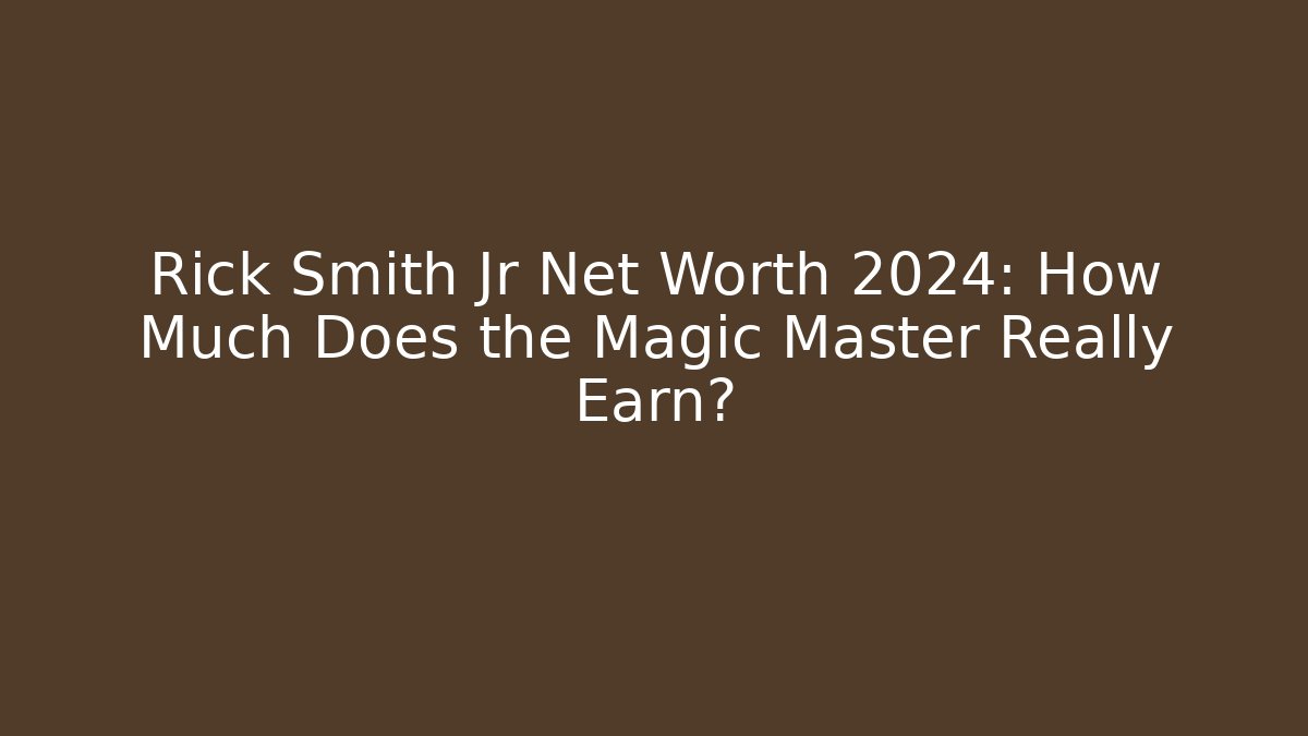 Rick Smith Jr Net Worth 2024: How Much Does the Magic Master Really Earn?