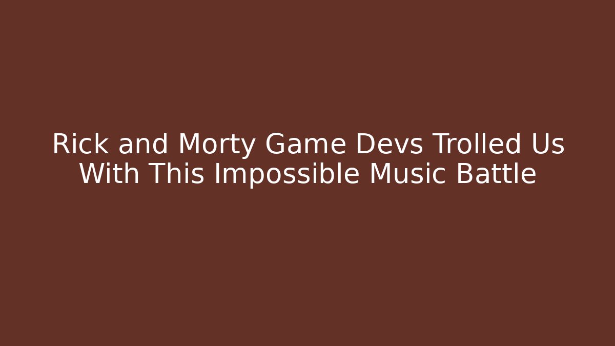 Rick and Morty Game Devs Trolled Us With This Impossible Music Battle