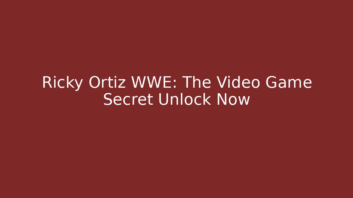 Ricky Ortiz WWE: The Video Game Secret Unlock Now