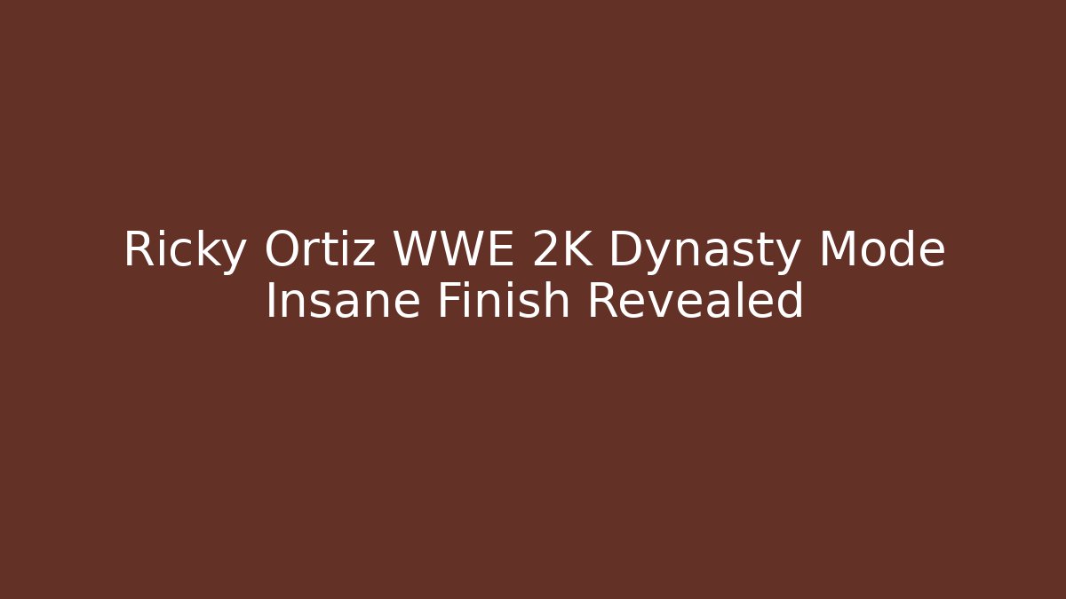 Ricky Ortiz WWE 2K Dynasty Mode Insane Finish Revealed
