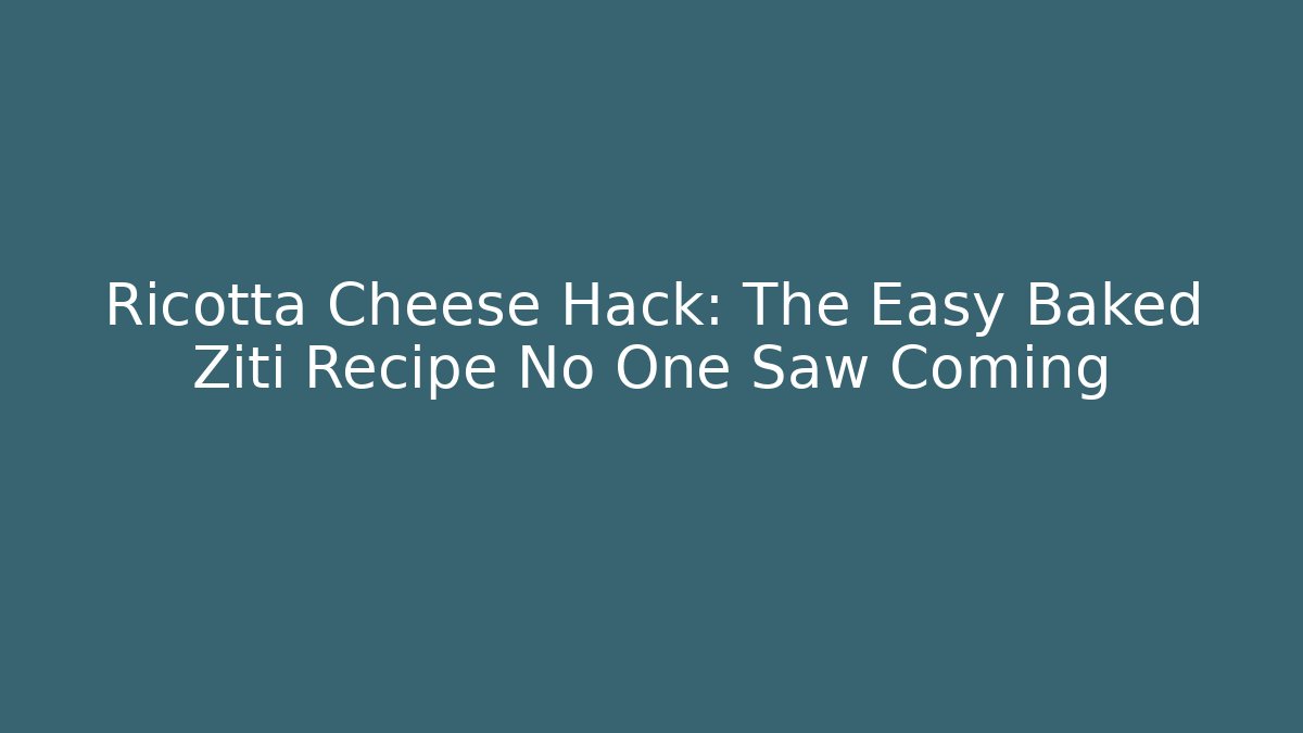 Ricotta Cheese Hack: The Easy Baked Ziti Recipe No One Saw Coming