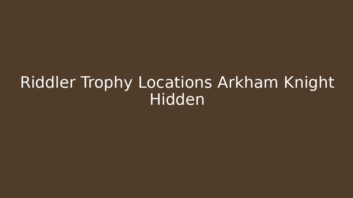 Riddler Trophy Locations Arkham Knight Hidden