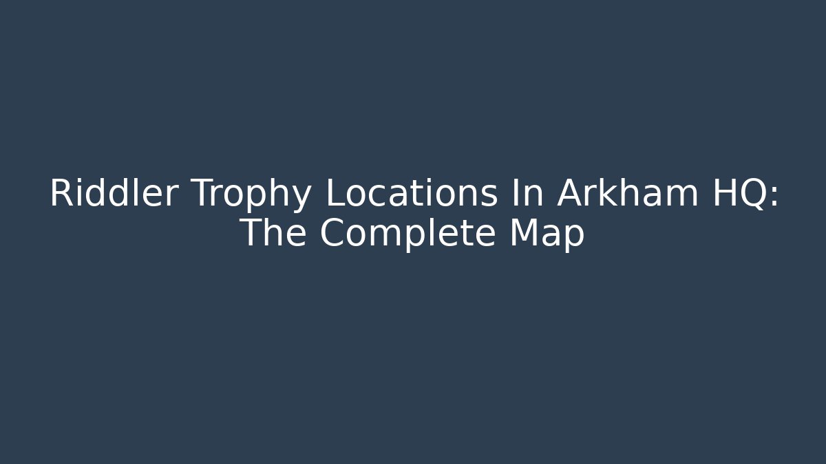 Riddler Trophy Locations In Arkham HQ: The Complete Map