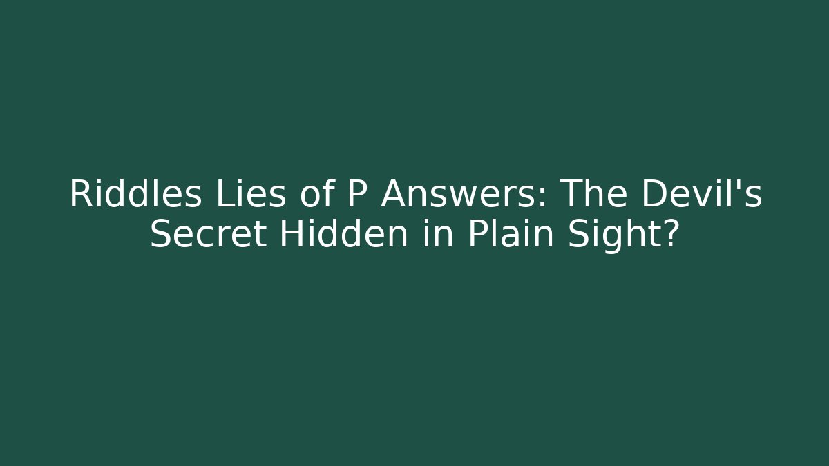 Riddles Lies of P Answers: The Devil’s Secret Hidden in Plain Sight?