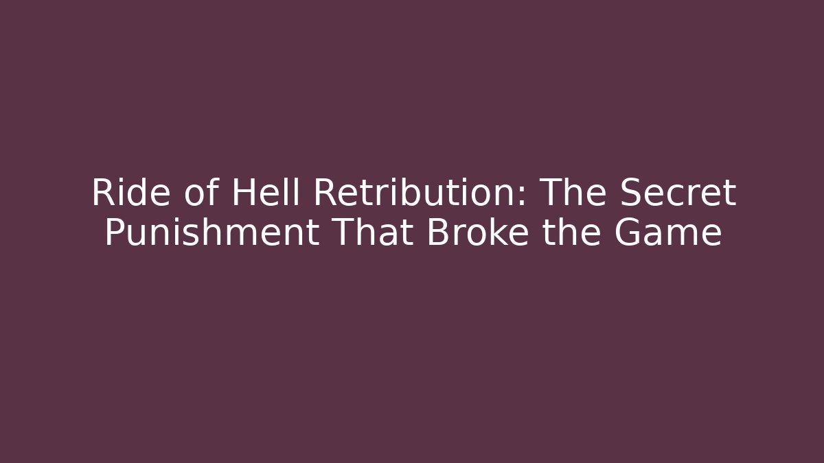 Ride of Hell Retribution: The Secret Punishment That Broke the Game
