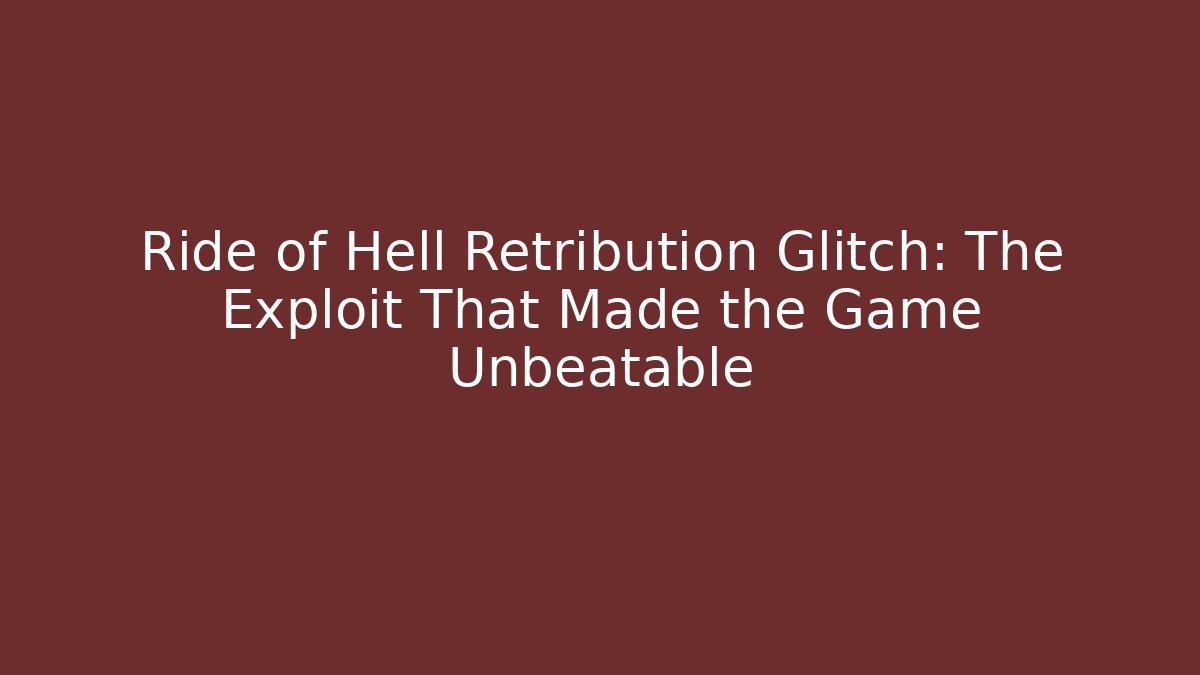 Ride of Hell Retribution Glitch: The Exploit That Made the Game Unbeatable