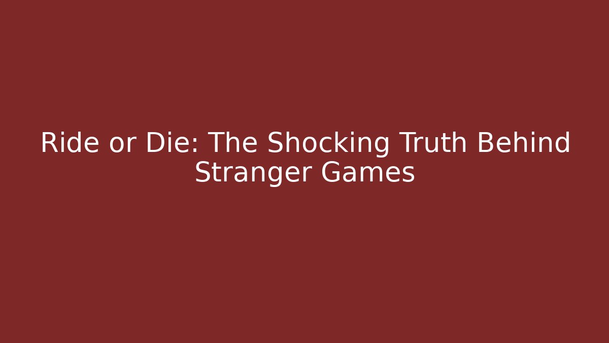 Ride or Die: The Shocking Truth Behind Stranger Games