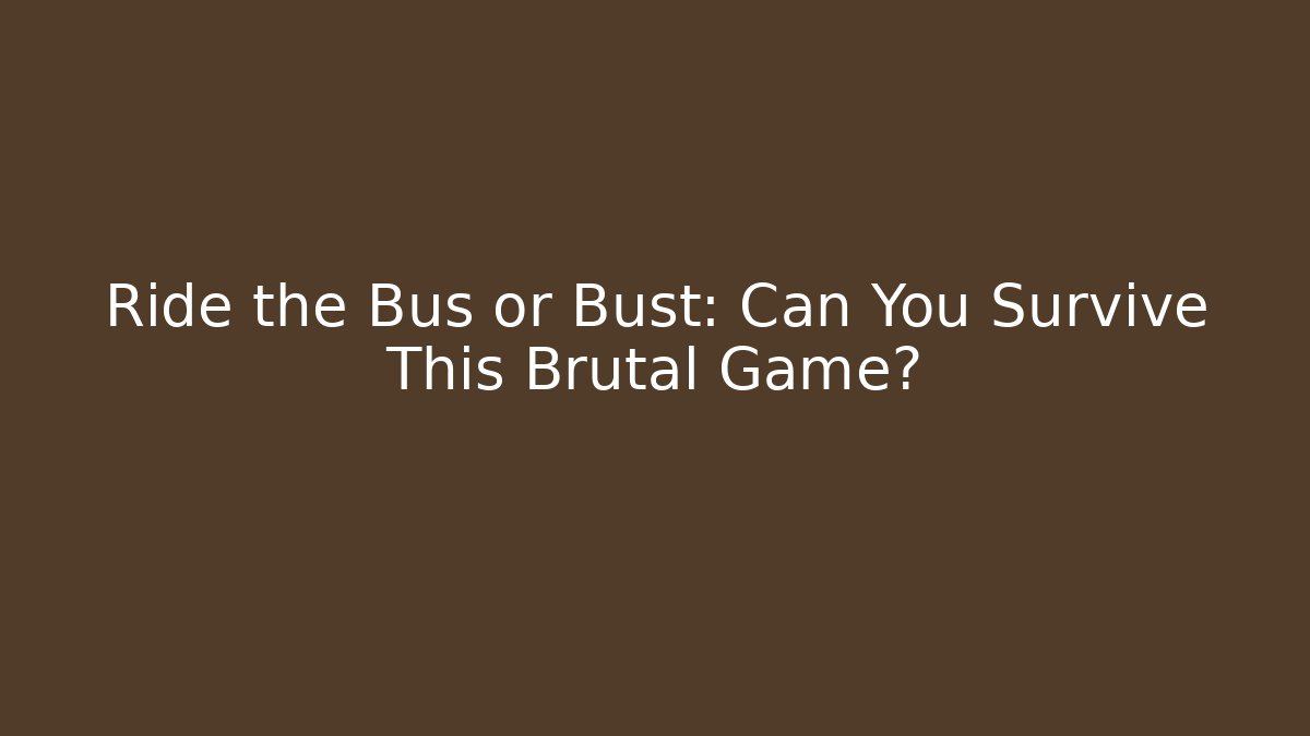 Ride the Bus or Bust: Can You Survive This Brutal Game?