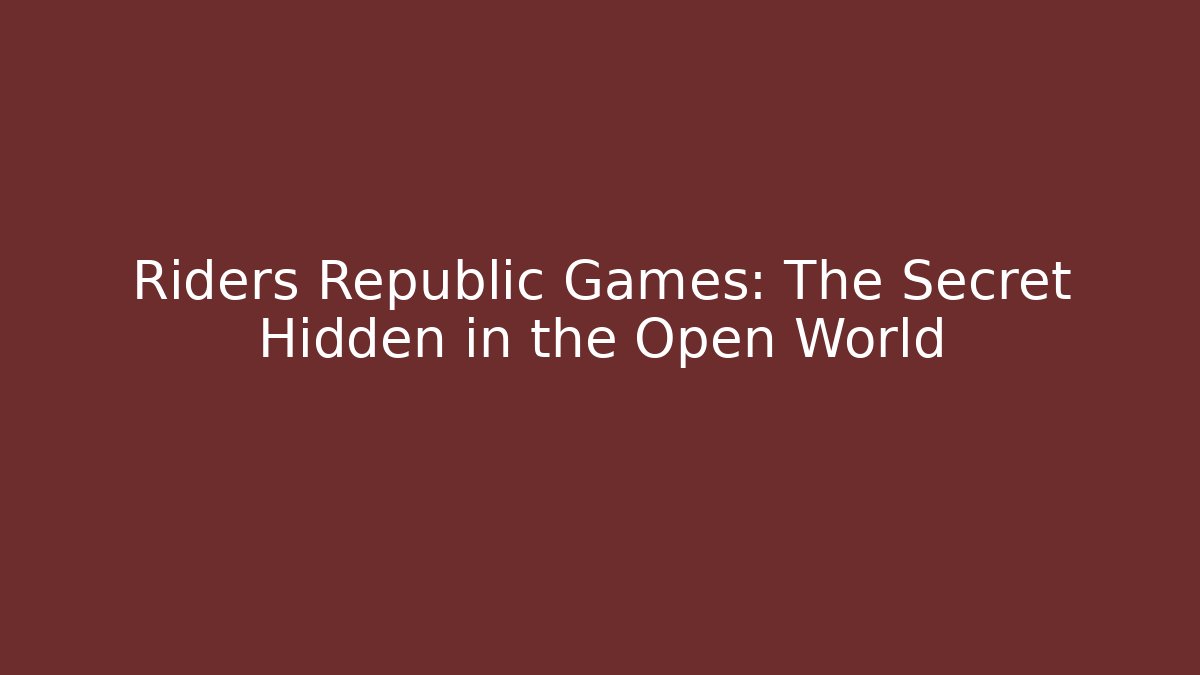 Riders Republic Games: The Secret Hidden in the Open World