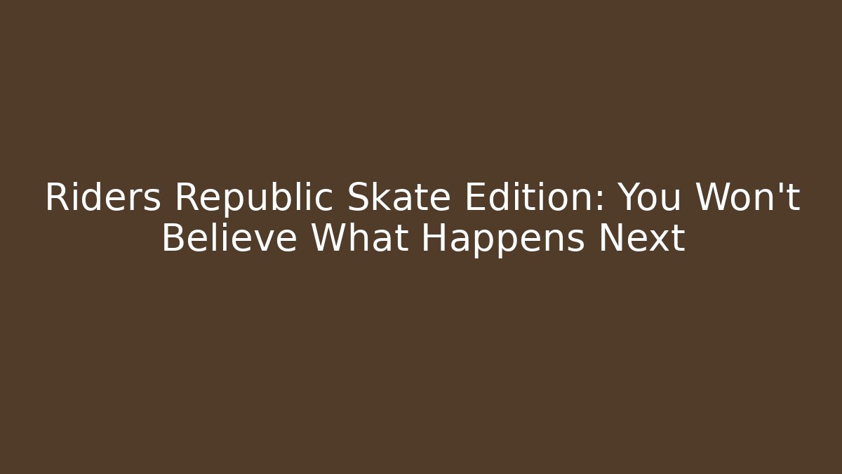 Riders Republic Skate Edition: You Won't Believe What Happens Next