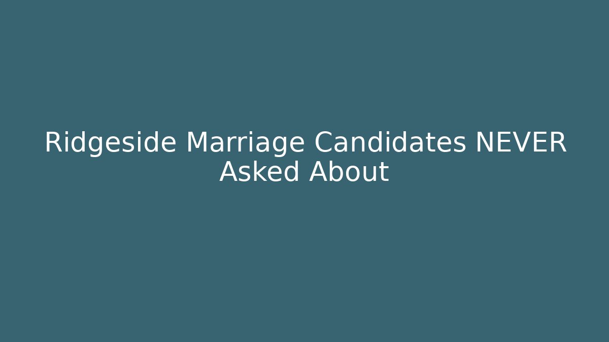 Ridgeside Marriage Candidates NEVER Asked About