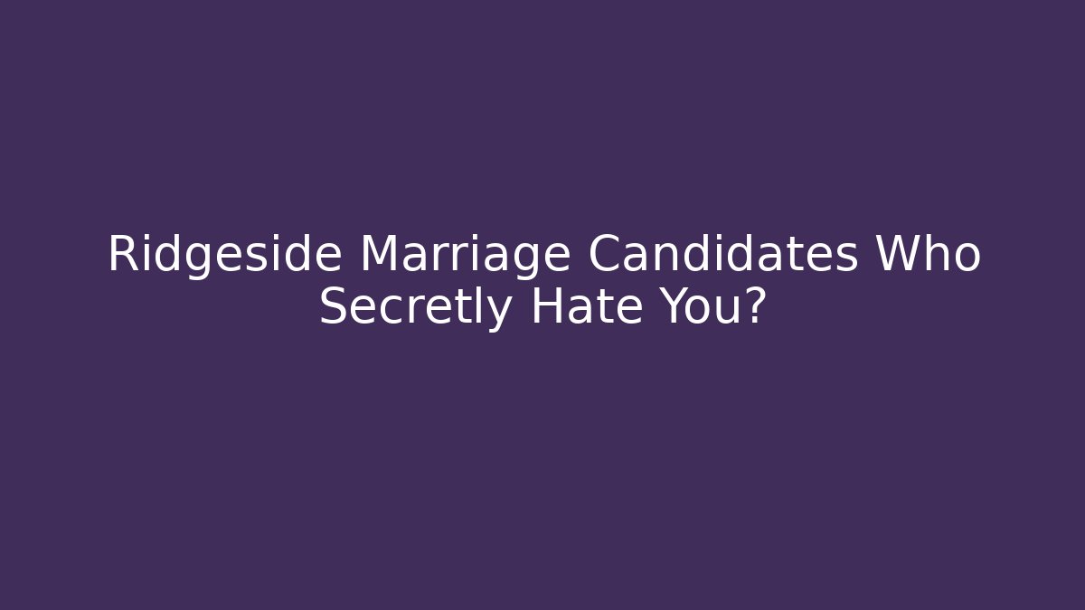 Ridgeside Marriage Candidates Who Secretly Hate You?