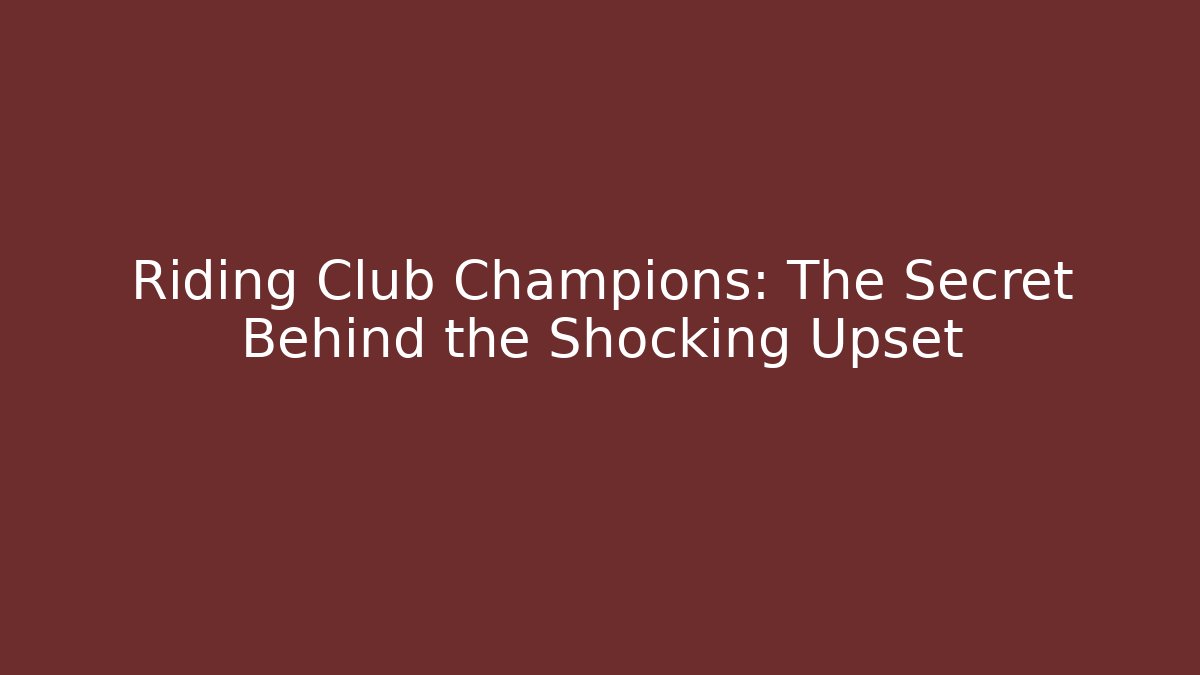 Riding Club Champions: The Secret Behind the Shocking Upset