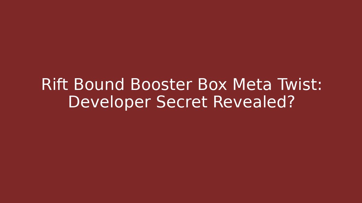 Rift Bound Booster Box Meta Twist: Developer Secret Revealed? - Critter Realm