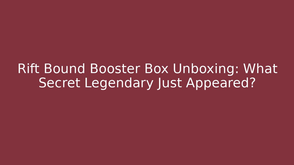 Rift Bound Booster Box Unboxing: What Secret Legendary Just Appeared?