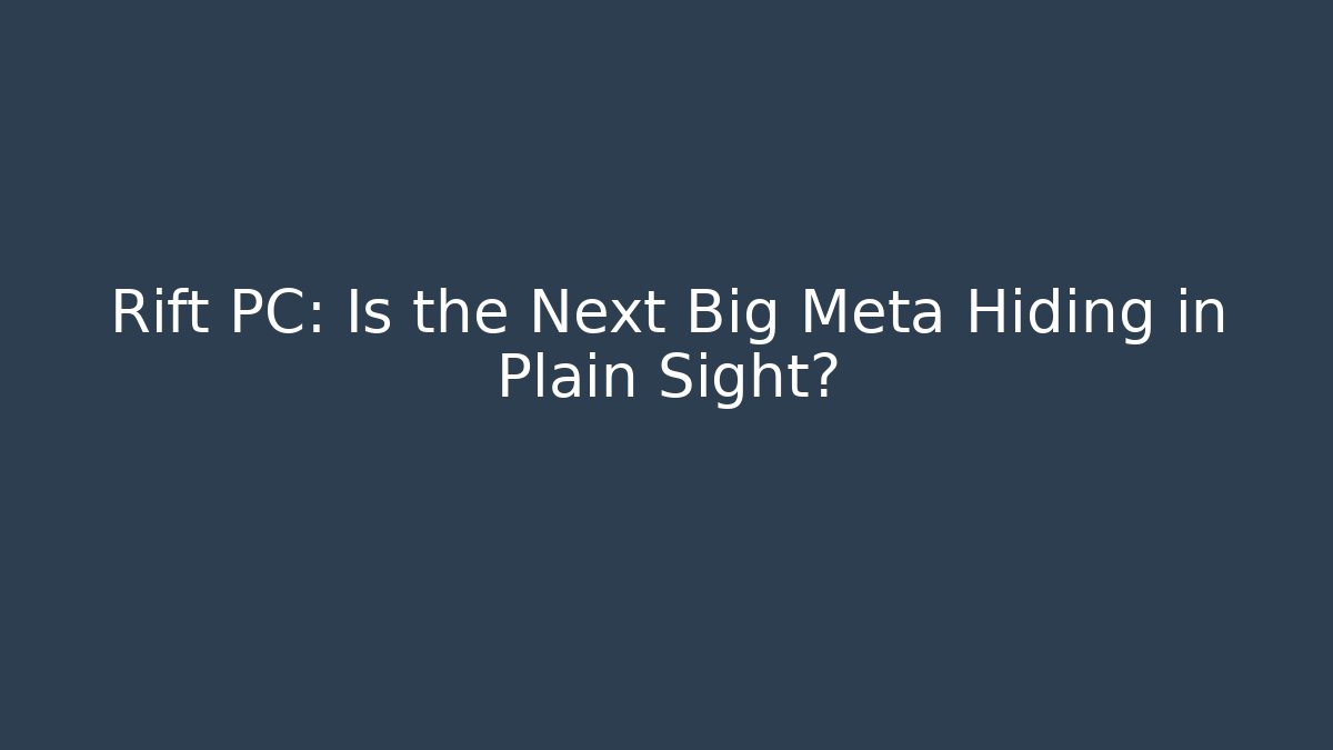 Rift PC: Is the Next Big Meta Hiding in Plain Sight?