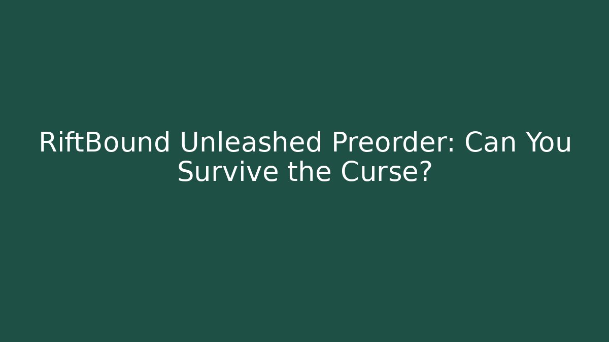 RiftBound Unleashed Preorder: Can You Survive the Curse?