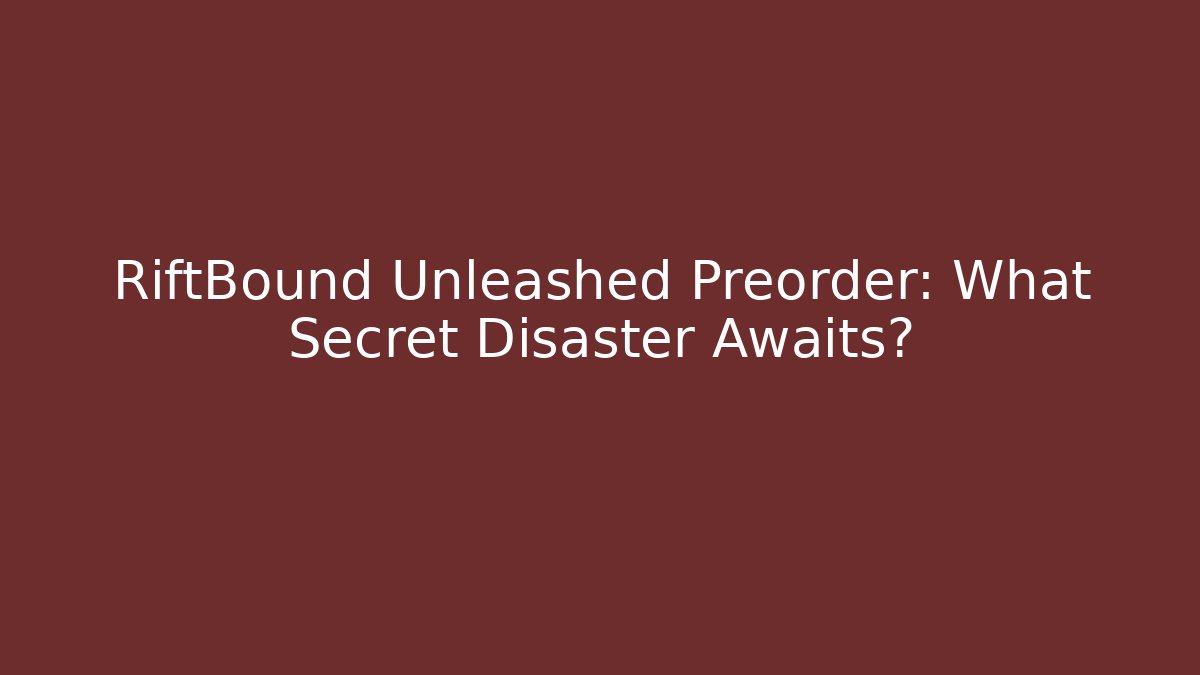 RiftBound Unleashed Preorder: What Secret Disaster Awaits?