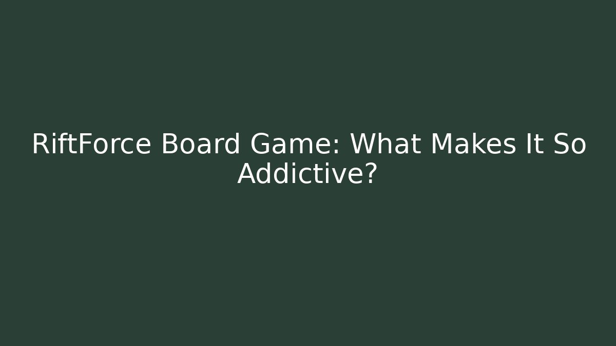 RiftForce Board Game: What Makes It So Addictive?