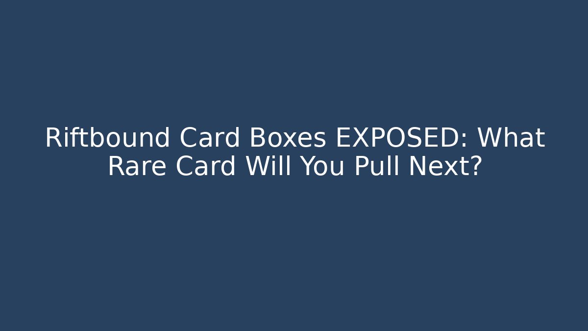 Riftbound Card Boxes EXPOSED: What Rare Card Will You Pull Next?