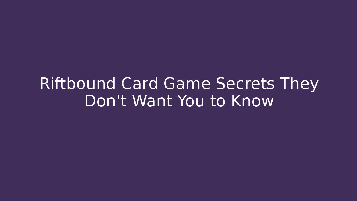 Riftbound Card Game Secrets They Don’t Want You to Know