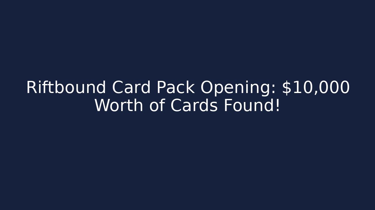 Riftbound Card Pack Opening: $10,000 Worth of Cards Found!