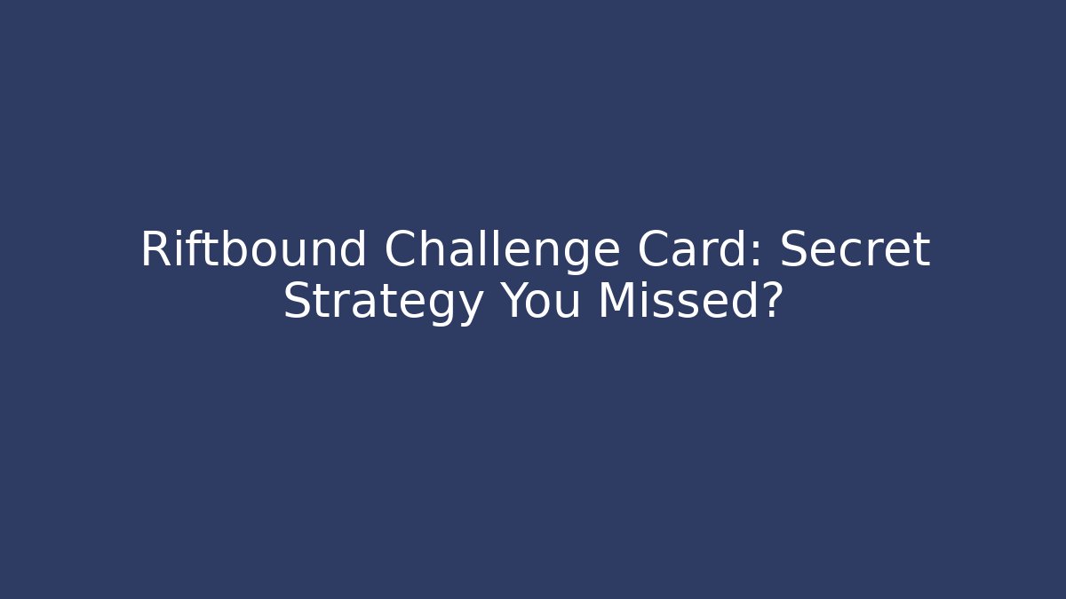 Riftbound Challenge Card: Secret Strategy You Missed?