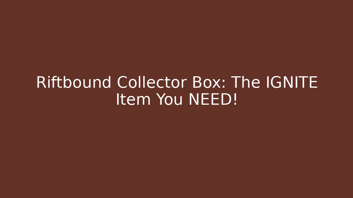 Riftbound Collector Box: The IGNITE Item You NEED!
