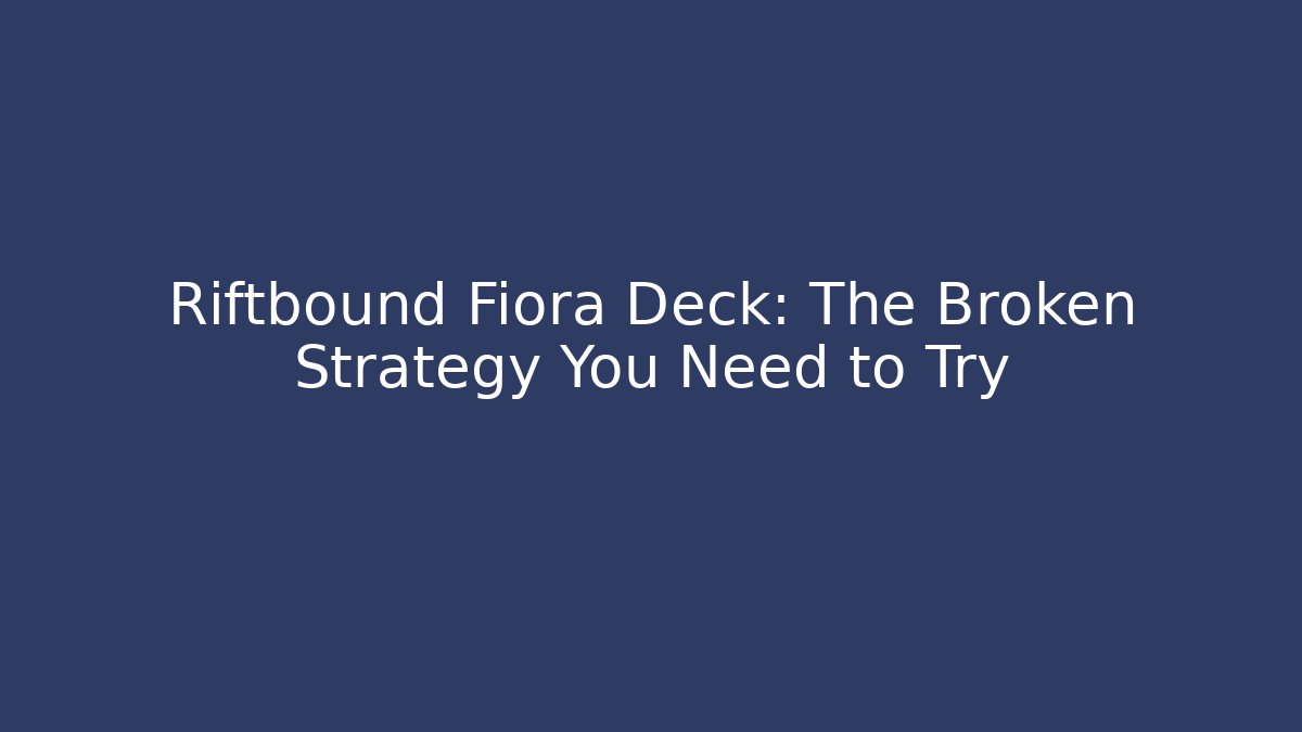 Riftbound Fiora Deck: The Broken Strategy You Need to Try