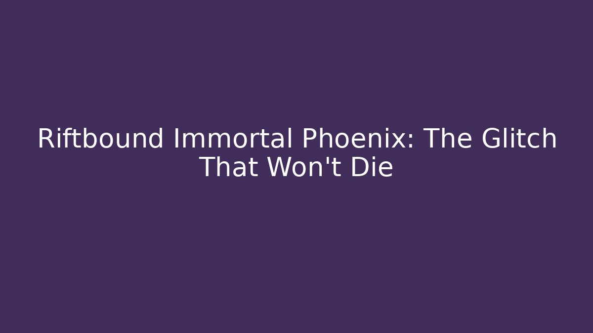 Riftbound Immortal Phoenix: The Glitch That Won't Die