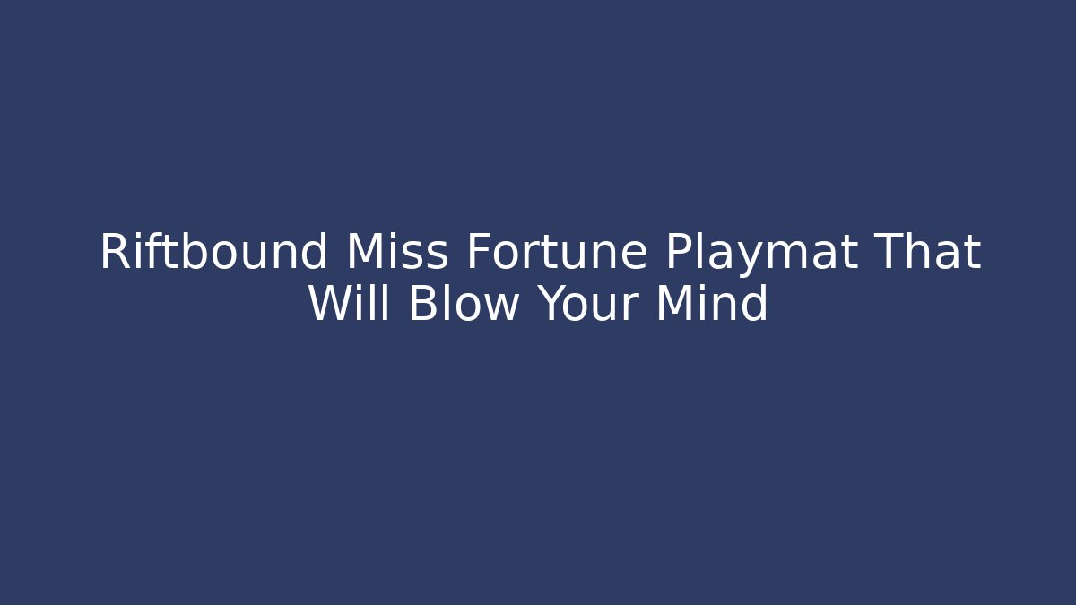 Riftbound Miss Fortune Playmat That Will Blow Your Mind