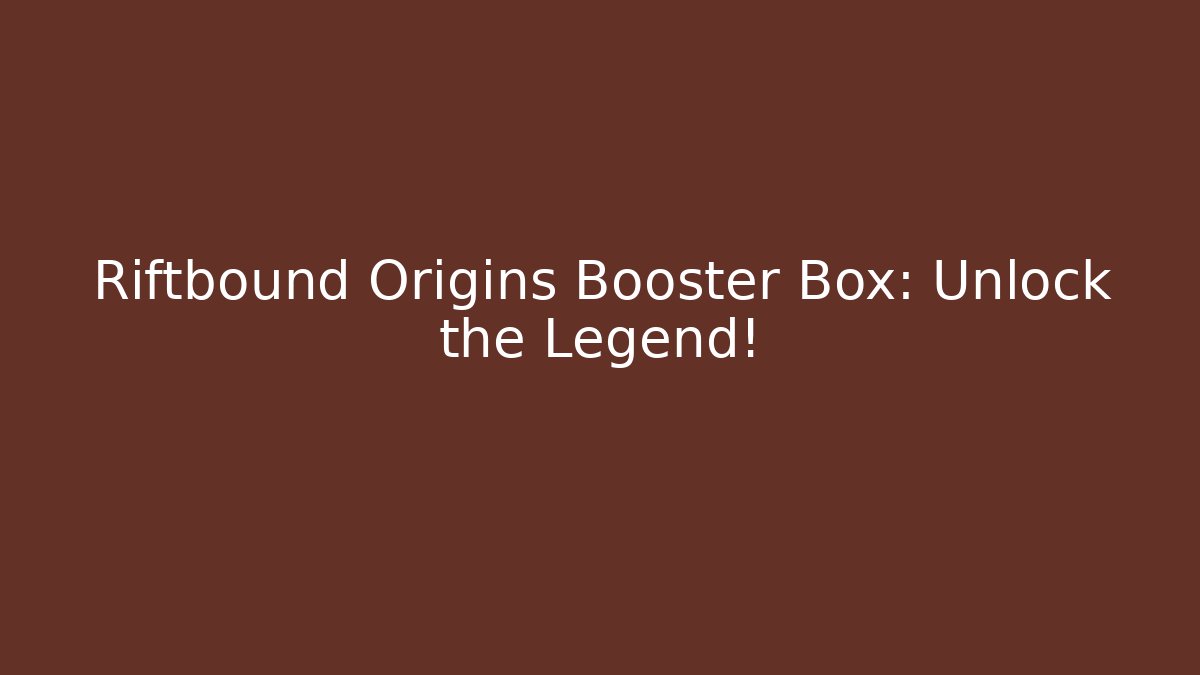 Riftbound Origins Booster Box: Unlock the Legend!