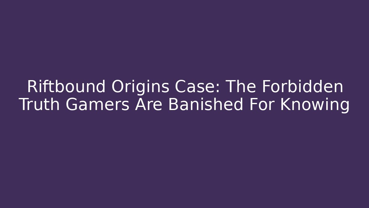 Riftbound Origins Case: The Forbidden Truth Gamers Are Banished For Knowing - Critter Realm