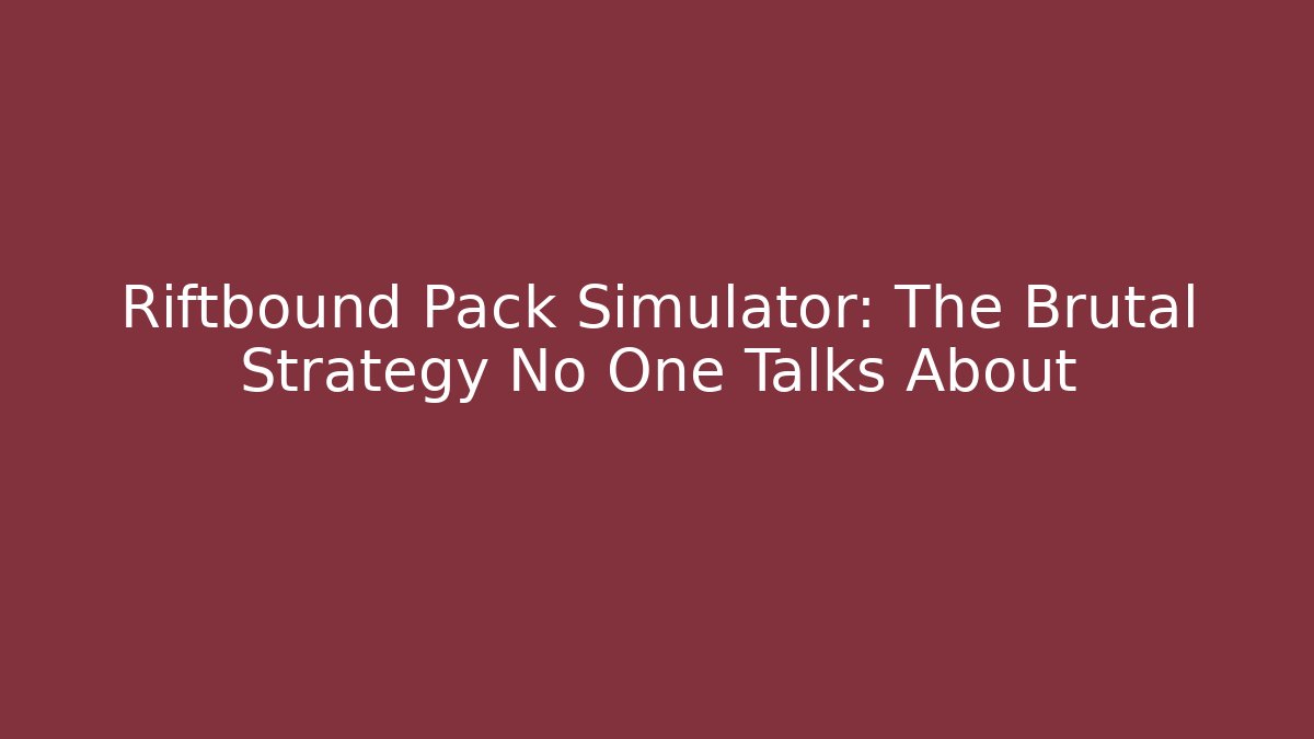 Riftbound Pack Simulator: The Brutal Strategy No One Talks About