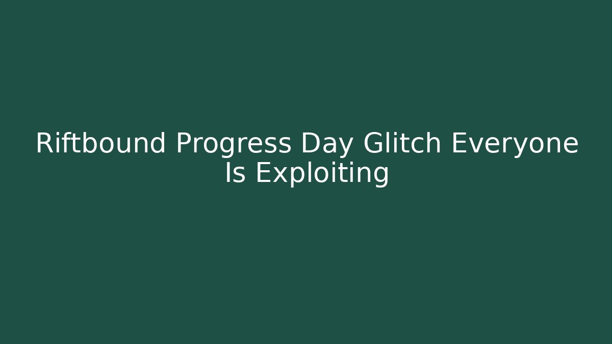 Riftbound Progress Day Glitch Everyone Is Exploiting