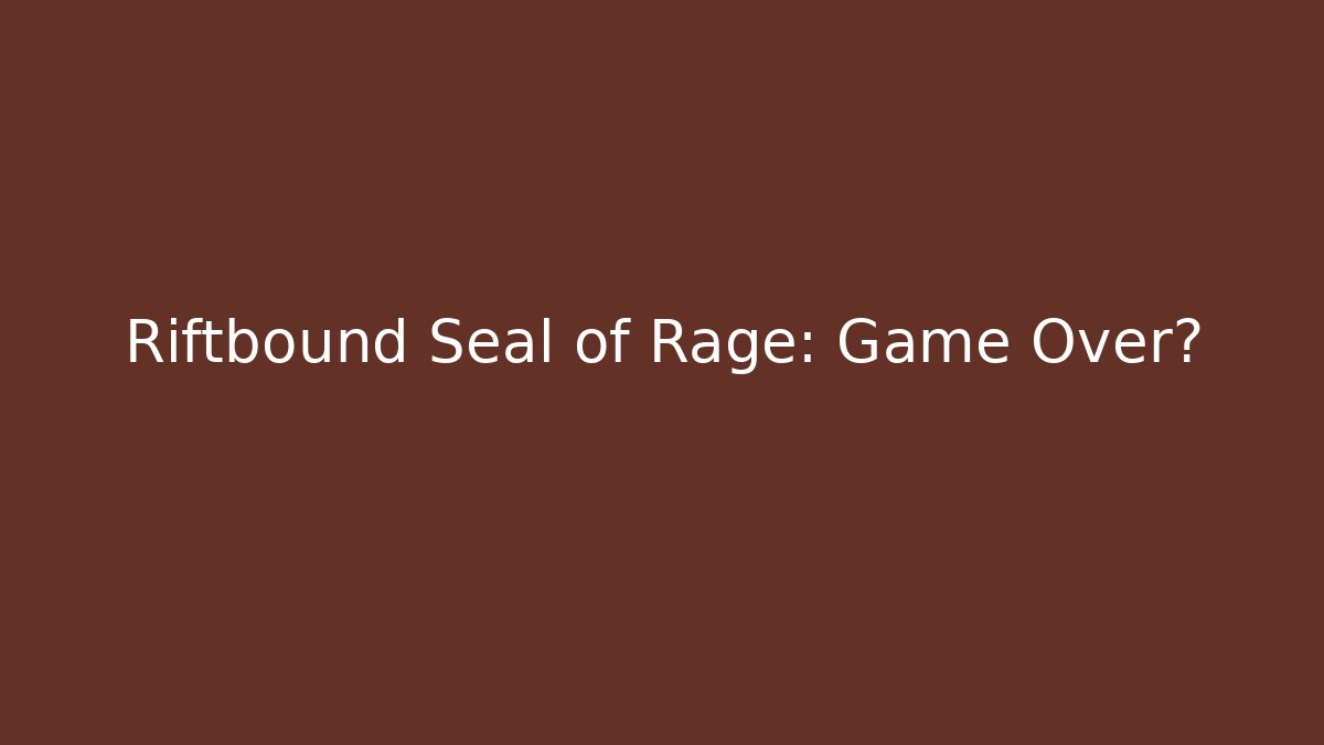 Riftbound Seal of Rage: Game Over?