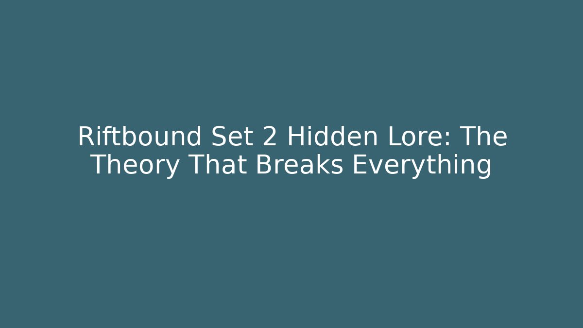 Riftbound Set 2 Hidden Lore: The Theory That Breaks Everything - Critter Realm
