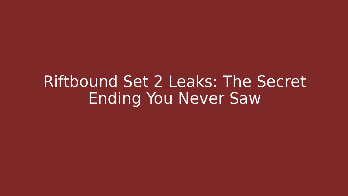 Riftbound Set 2 Leaks: The Secret Ending You Never Saw