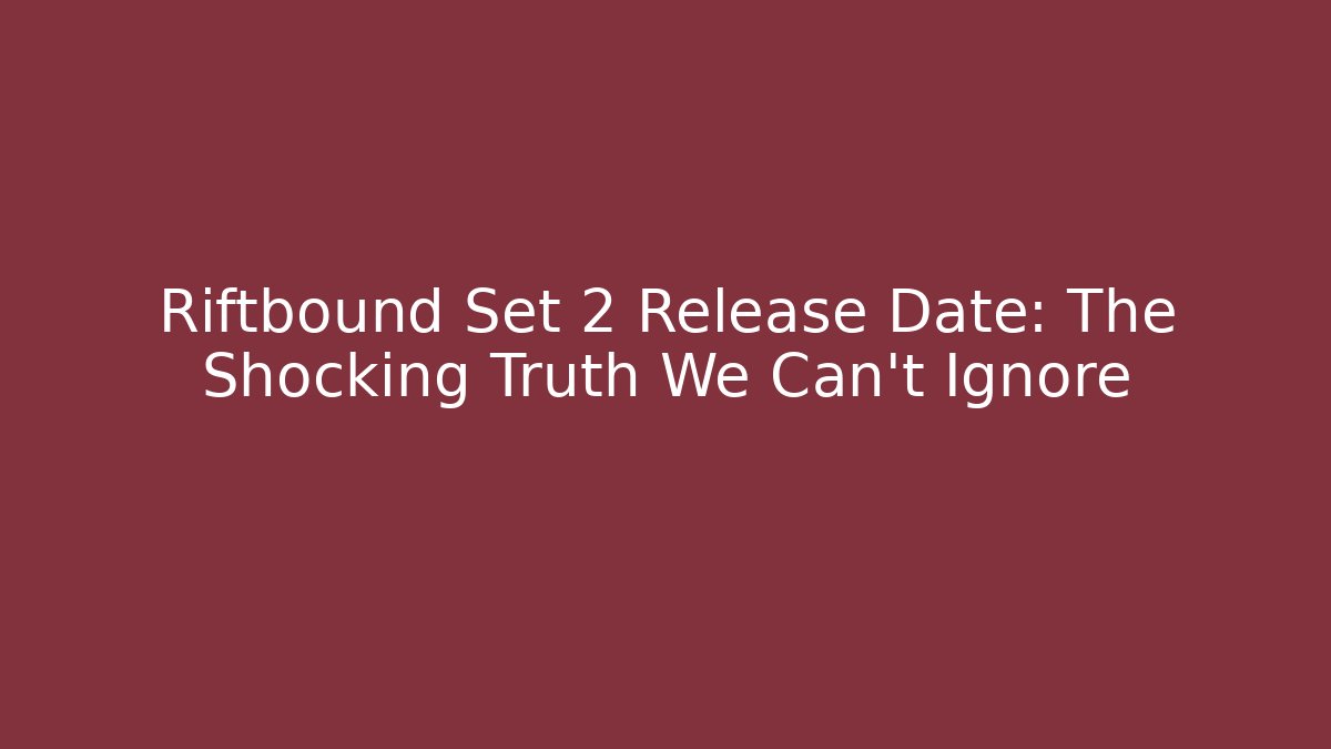 Riftbound Set 2 Release Date: The Shocking Truth We Can't Ignore