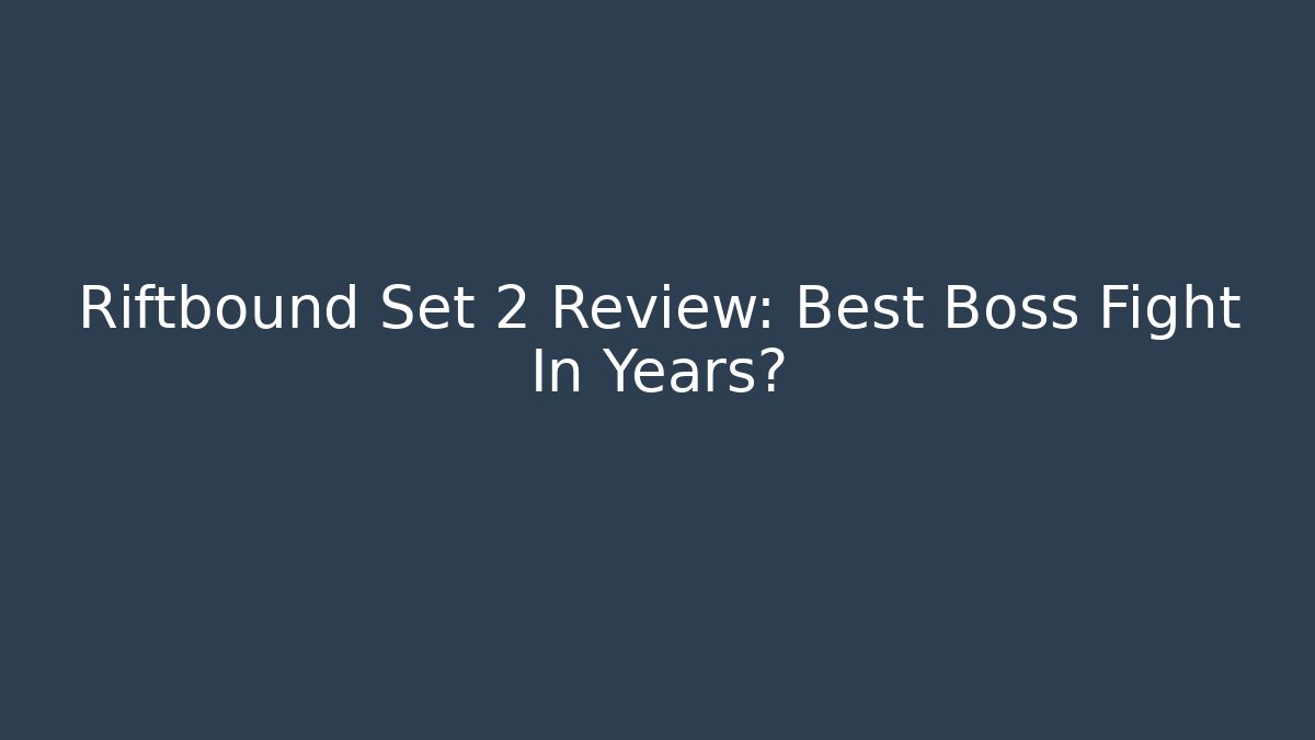 Riftbound Set 2 Review: Best Boss Fight In Years?