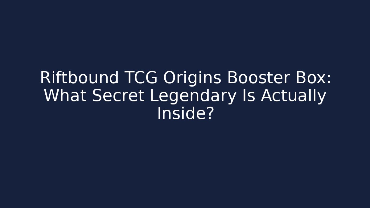 Riftbound TCG Origins Booster Box: What Secret Legendary Is Actually Inside?