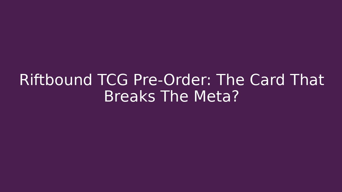 Riftbound TCG Pre-Order: The Card That Breaks The Meta?