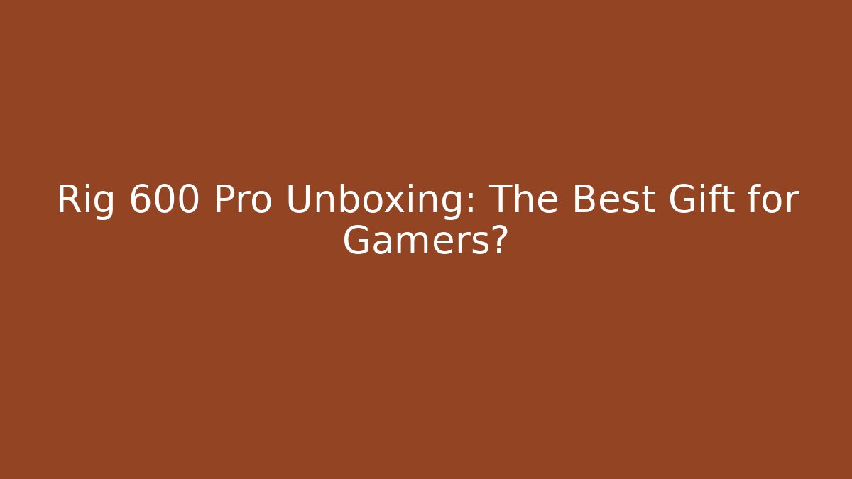 Rig 600 Pro Unboxing: The Best Gift for Gamers?