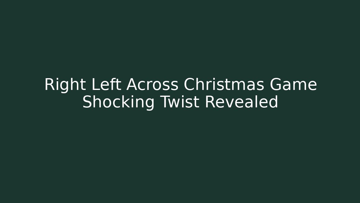 Right Left Across Christmas Game Shocking Twist Revealed