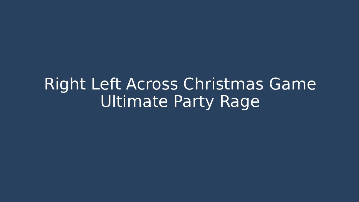Right Left Across Christmas Game Ultimate Party Rage
